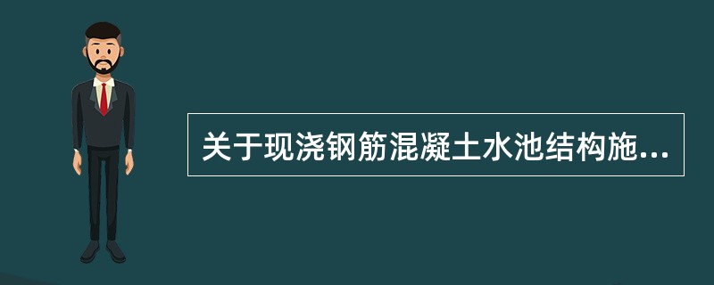 关于现浇钢筋混凝土水池结构施工的基本要求，说法正确的是（）。