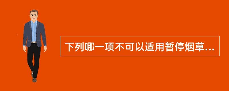 下列哪一项不可以适用暂停烟草专卖业务、进行整顿，直至取消其从事烟草专卖业务的资格