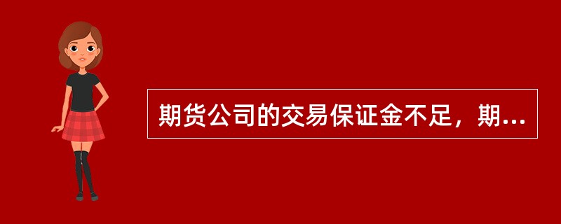 期货公司的交易保证金不足，期货交易所未按规定通知期货公司追加保证金的，由于行情向