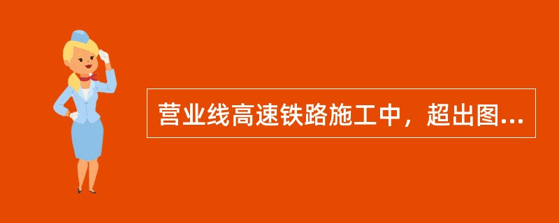 营业线高速铁路施工中，超出图定天窗时间且需要调整图定跨局旅客列车开行（含确认列车