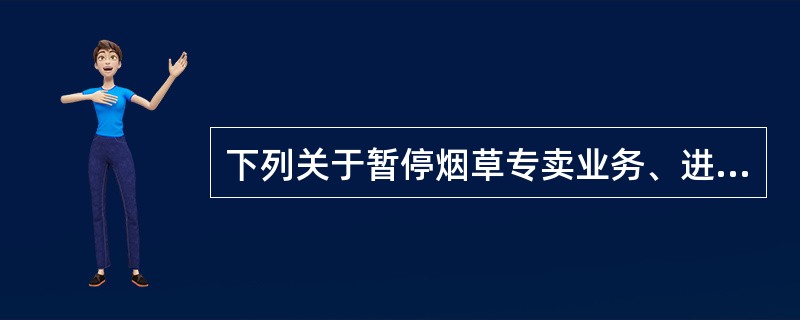 下列关于暂停烟草专卖业务、进行整顿，直至取消其从事烟草专卖业务的资格这一法律行为
