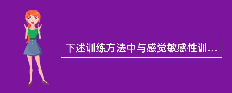 下述训练方法中与感觉敏感性训练无明显关系的是（）