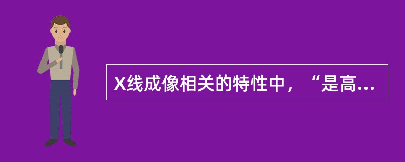X线成像相关的特性中，“是高速电子流撞击障碍物产生的电磁波”属于（）
