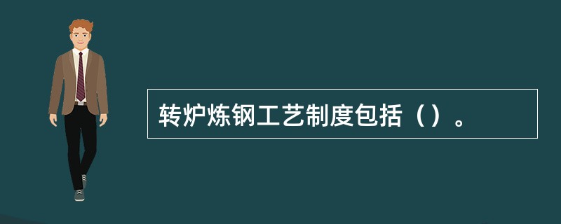 转炉炼钢工艺制度包括（）。