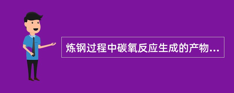 炼钢过程中碳氧反应生成的产物是CO2。