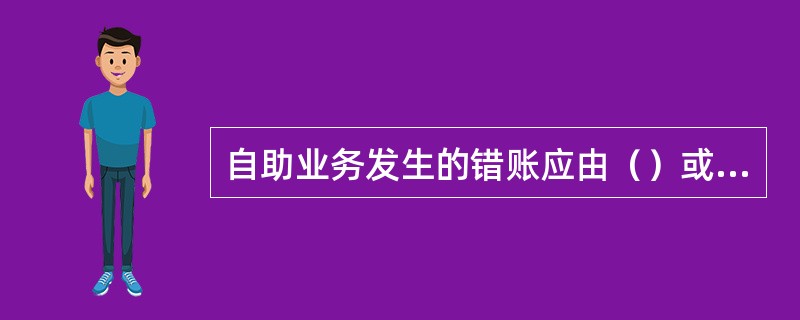 自助业务发生的错账应由（）或（）进行挂账。