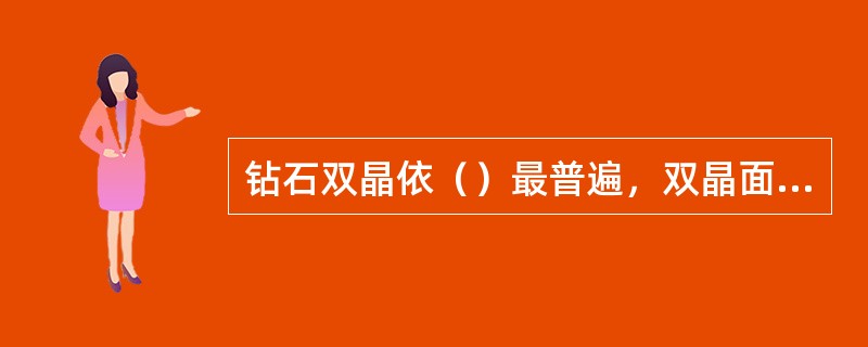 钻石双晶依（）最普遍，双晶面平行于（111）面。