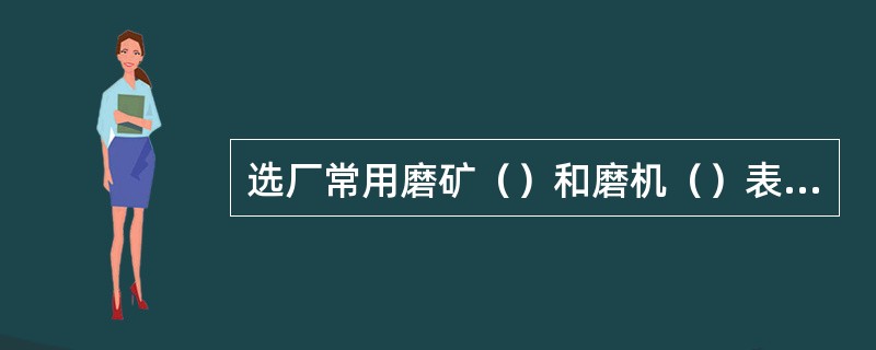 选厂常用磨矿（）和磨机（）表示磨矿生产率。