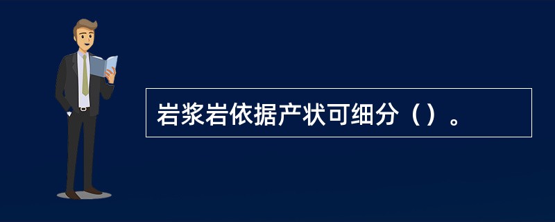 岩浆岩依据产状可细分（）。