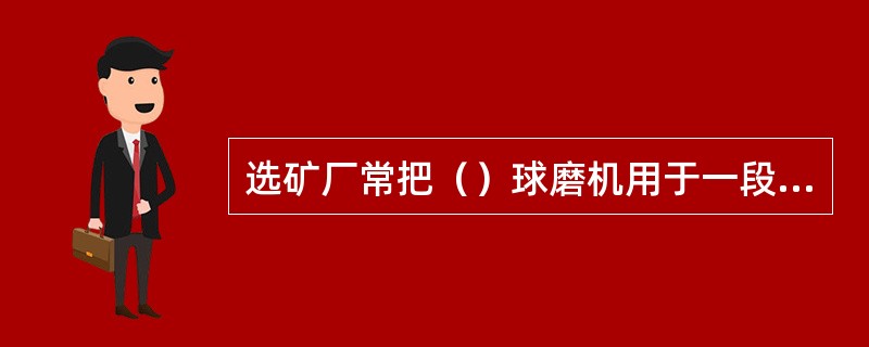 选矿厂常把（）球磨机用于一段磨矿。