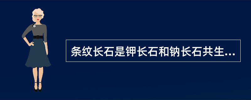 条纹长石是钾长石和钠长石共生，钠长石形成薄片分布在钾长石中。