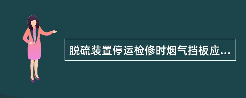 脱硫装置停运检修时烟气挡板应处于什么位置？