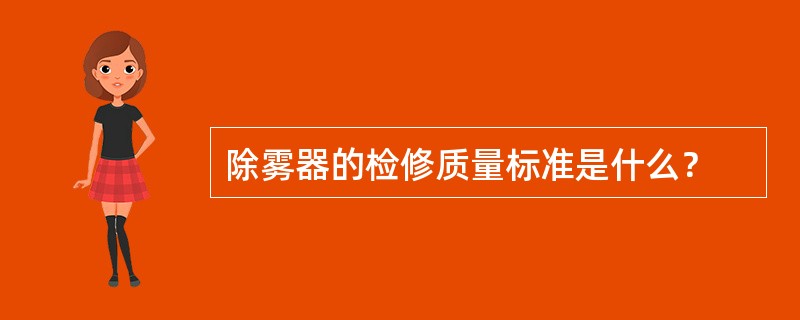 除雾器的检修质量标准是什么？