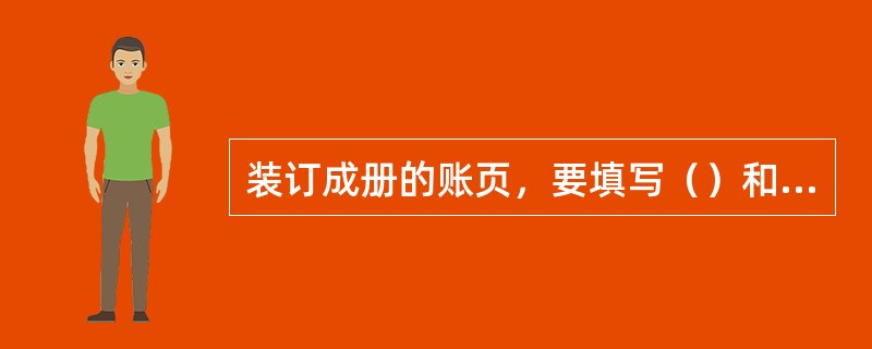 装订成册的账页，要填写（）和（），并且另加封面、封底，