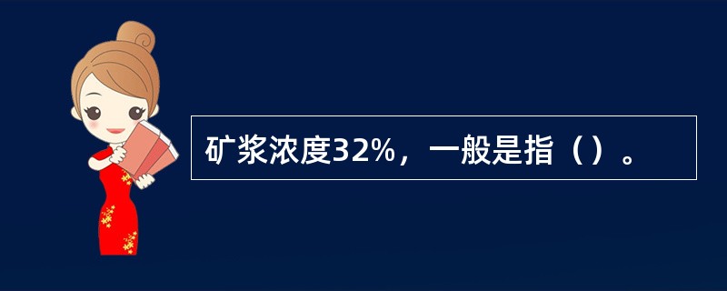 矿浆浓度32%，一般是指（）。