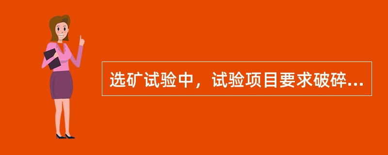 选矿试验中，试验项目要求破碎缩分成要求的粒度，一般样量与粒度的经验公式为Q=Kd