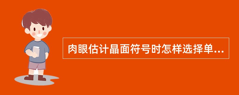 肉眼估计晶面符号时怎样选择单位面？什么情况下用数字，什么情况下用字母表示？