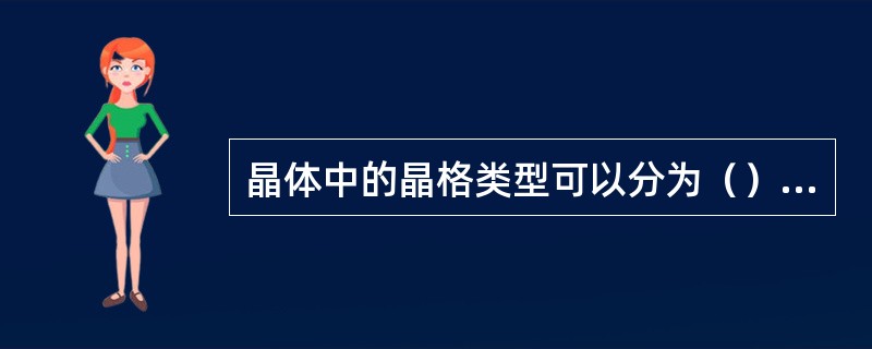 晶体中的晶格类型可以分为（）、（）、（）和（）等四种。