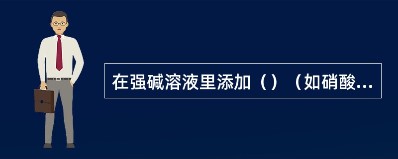 在强碱溶液里添加（）（如硝酸钠）最后形成一层连续的氧化膜是钢铁的化学氧化膜生成最