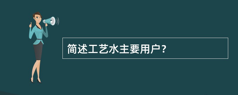 简述工艺水主要用户？