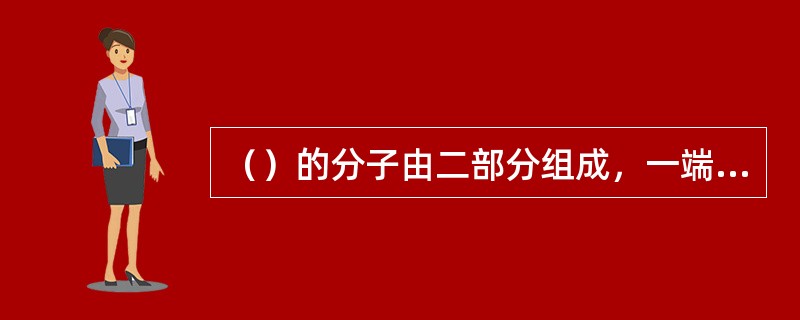 （）的分子由二部分组成，一端为极性基，另一端为非极性基。