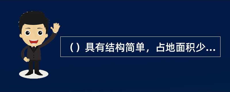（）具有结构简单，占地面积少和可以采用密度较低的加重质等优点，因此应用较广。