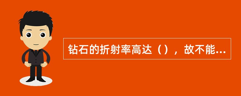 钻石的折射率高达（），故不能用常规的折射仪来测定其折射率。