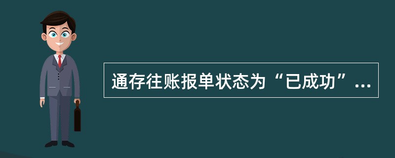 通存往账报单状态为“已成功”时，以下说法正确的有（）。