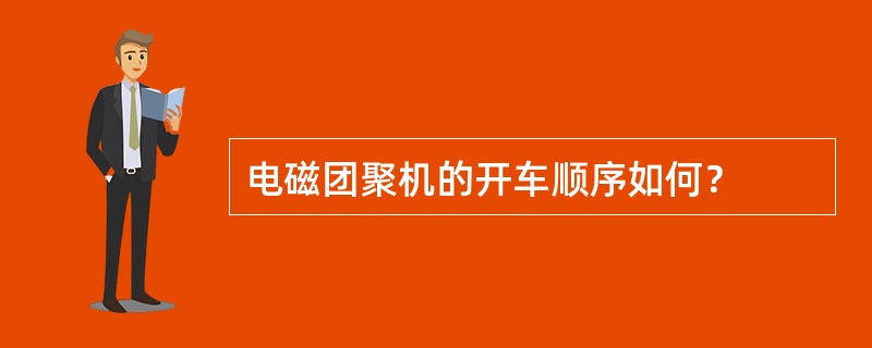 电磁团聚机的开车顺序如何？