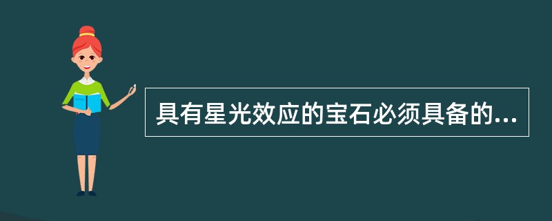 具有星光效应的宝石必须具备的条件之一是（）