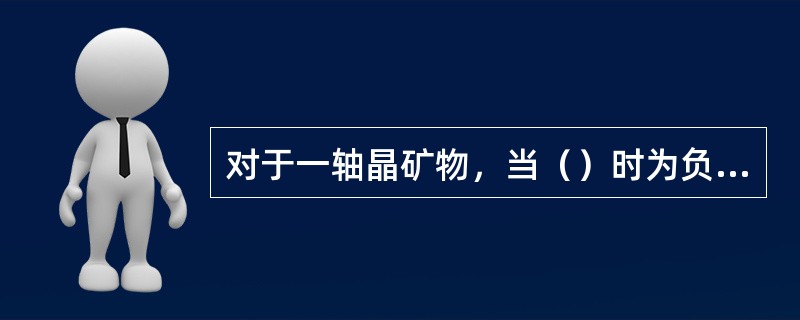对于一轴晶矿物，当（）时为负光性。