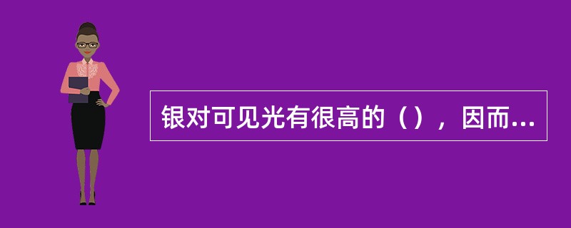 银对可见光有很高的（），因而使银光泽接近纯白色。