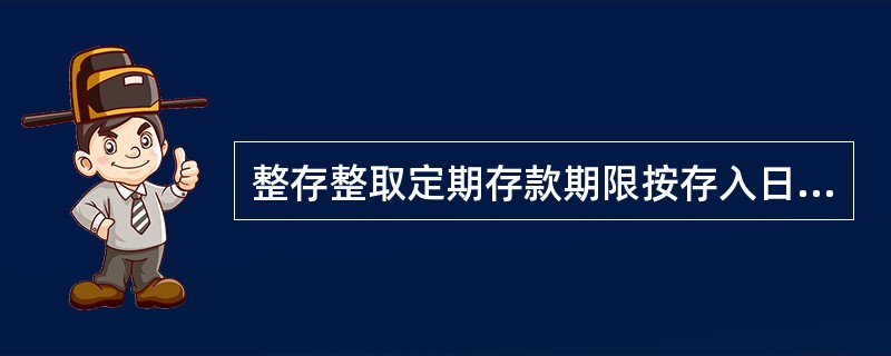 整存整取定期存款期限按存入日计算，在到期月份没有对应日期的，以（）为到期日。