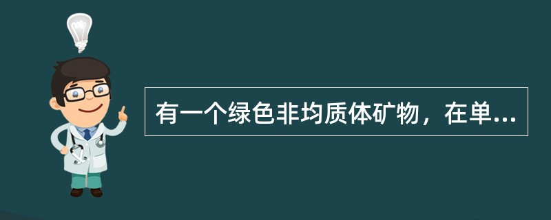 有一个绿色非均质体矿物，在单偏光镜下表现为颜色无变化，在正交偏光镜下全消光，试问