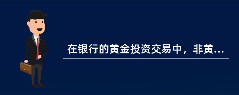 在银行的黄金投资交易中，非黄金实物的交易品种为（）。