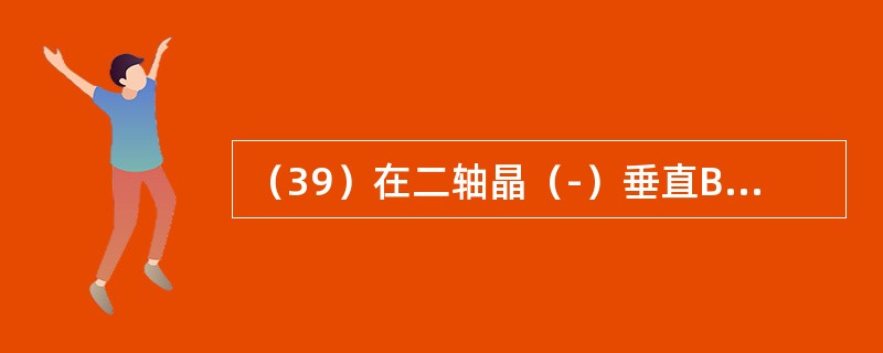 （39）在二轴晶（-）垂直Bxa切面干涉图中，光轴面迹线上弯曲黑带顶点之间的连线