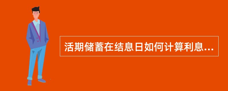 活期储蓄在结息日如何计算利息（）。