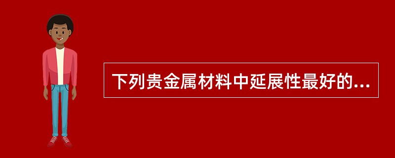 下列贵金属材料中延展性最好的是（）