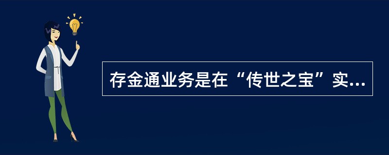 存金通业务是在“传世之宝”实物贵金属买卖业务现货交割模式的基础上，增加账户买卖的