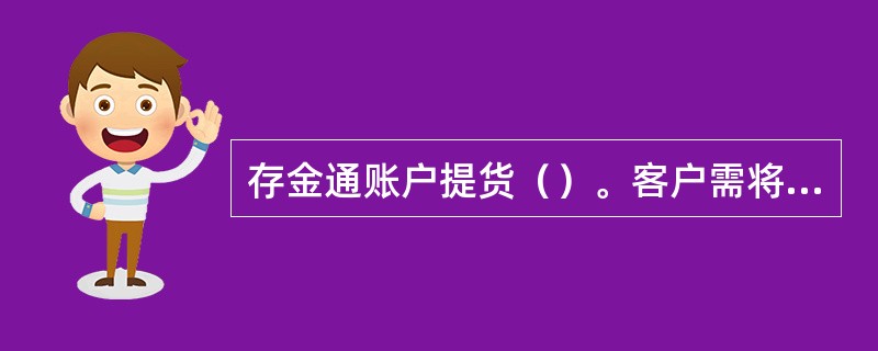 存金通账户提货（）。客户需将签约借记卡交经办人员，填写《中国农业银行贵金属零售业