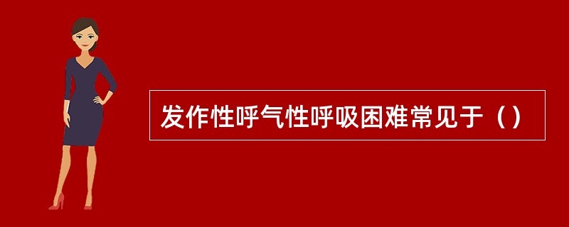 发作性呼气性呼吸困难常见于（）