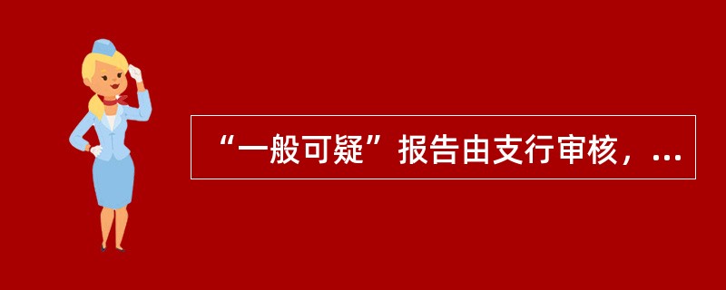 “一般可疑”报告由支行审核，审核时限为（）个工作日。