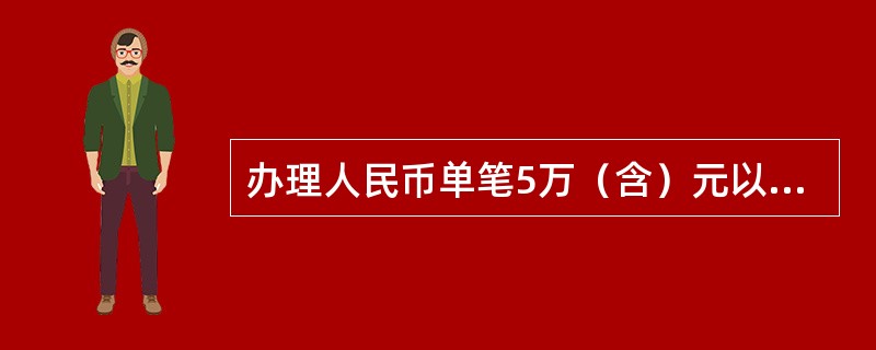 办理人民币单笔5万（含）元以上现金取款业务时，在取款凭证背面填写（）等基本信息。