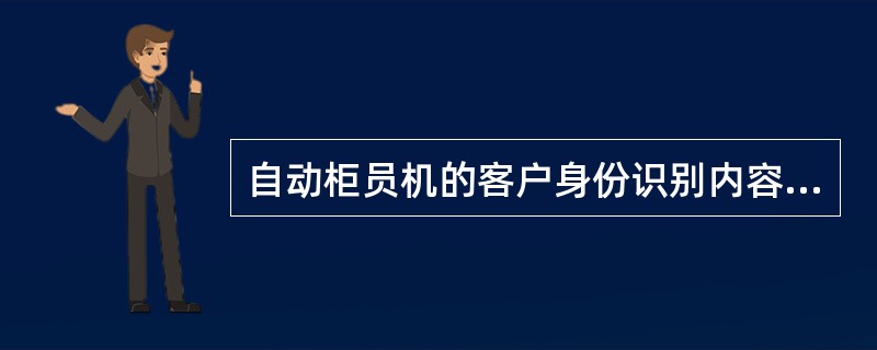 自动柜员机的客户身份识别内容（）。