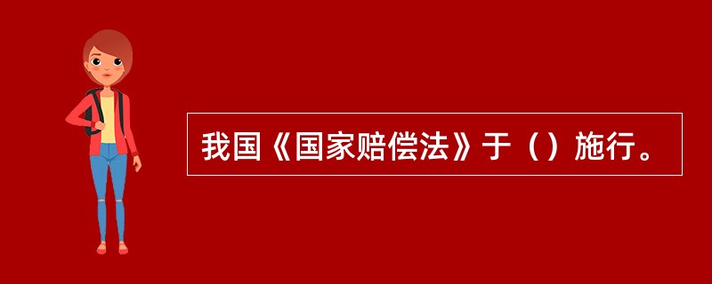 我国《国家赔偿法》于（）施行。