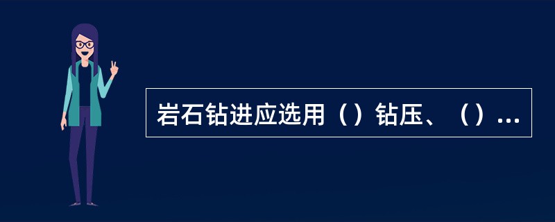 岩石钻进应选用（）钻压、（）转数、（）冲洗量。