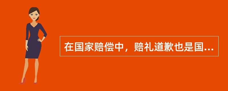 在国家赔偿中，赔礼道歉也是国家履行责任的一种方式。