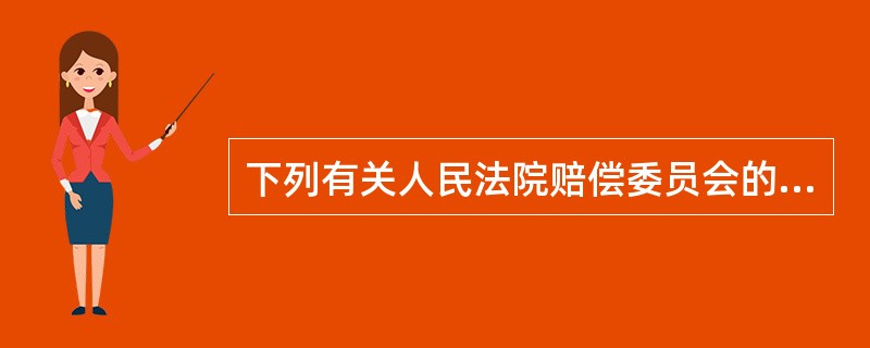 下列有关人民法院赔偿委员会的表述中，哪项是错误的？（）