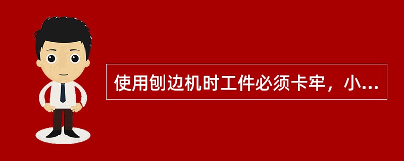 使用刨边机时工件必须卡牢，小车行走轨道不得有障碍物。清除刨屑要（）。