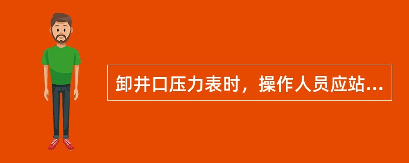 卸井口压力表时，操作人员应站在压力表保护接头闸门放压孔（）方向的位置，用活动扳手